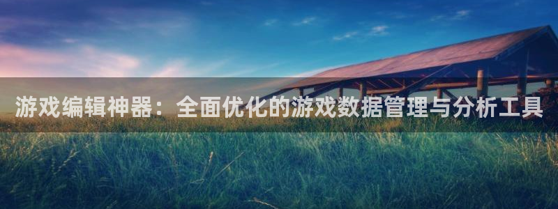 极悦娱乐注册官方登录app：游戏编辑神器：全面优化的游戏数据